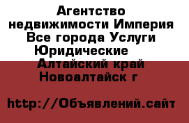 Агентство недвижимости Империя - Все города Услуги » Юридические   . Алтайский край,Новоалтайск г.